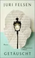 Buchcover mit einer Straßenlaterne vor einem verblassten, handgeschriebenen Brief auf einer weißen Silhouette auf blaugrünem Hintergrund, betitelt „Getäuscht“ von Juri Felsen.