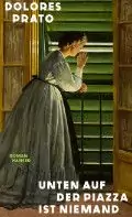 Ein Buchcover, auf dem eine Frau in einem historischen Kleid durch leicht geöffnete grüne Fensterläden blickt. Der Text lautet: „Dolores Prato: Unten auf der Piazza ist niemand.“